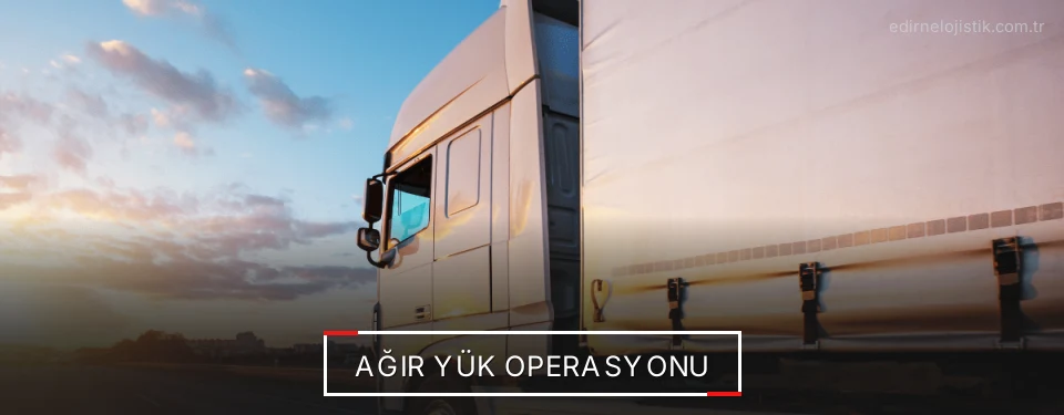 Edirne Ağır Yük Lojistik Firmaları