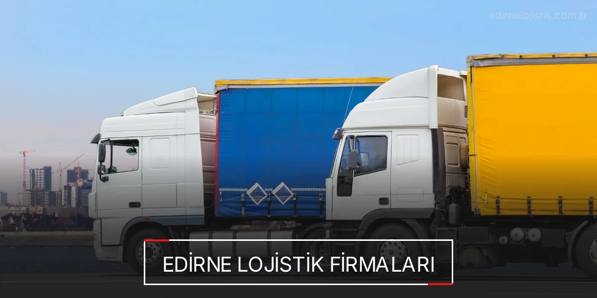 İstanbul Edirne Lojistik Hızlı Teslimat ve Güvenli Depolama