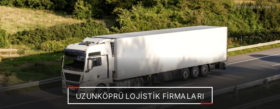 Uzunköprü Lojistik Taşımacılık